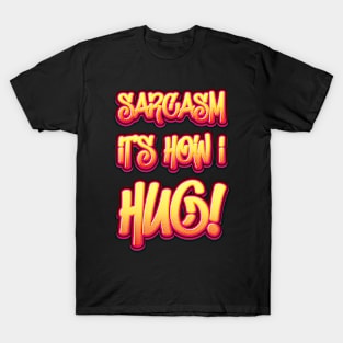 Sarcasm It's How I Hug - Humor T-Shirt